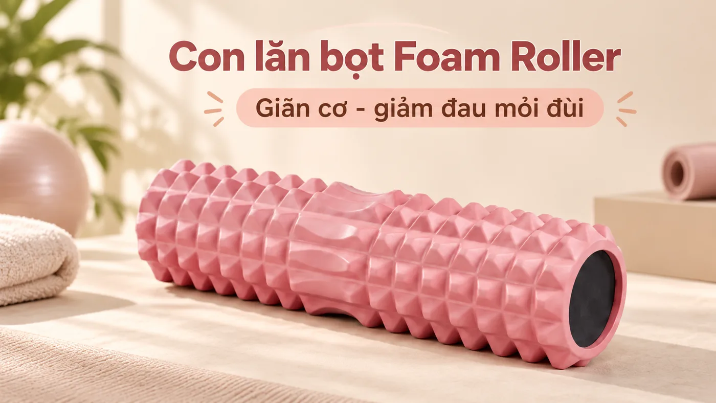Con lăn bọt Foam Roller - Trải nghiệm thực tế